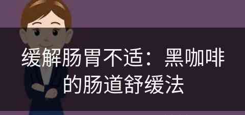 缓解肠胃不适：黑咖啡的肠道舒缓法